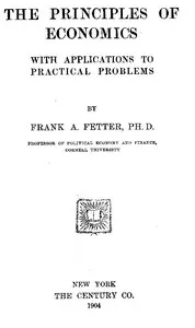 The Principles of Economics, with Applications to Practical Problems — Frank A. (Frank Albert) Fetter cover