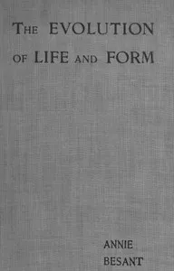 Evolution of Life and Form: Four lectures delivered at the twenty-third anniversary meeting of the Theosophical Society at Adyar, Madras, 1898 — Annie Besant cover