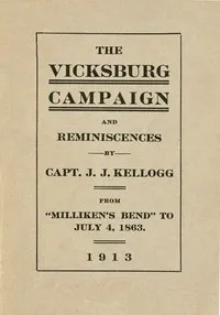 War Experiences and the Story of the Vicksburg Campaign from "Milliken's Bend" to July 4, 1863: being an accurate and graphic account of campaign events taken from the diary of Capt. J.J. Kellogg, of Co. B 113th Illinois volunteer infantry — J. J. (John Jackson) Kellogg cover