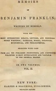 Memoirs of Benjamin Franklin; Written by Himself. [Vol. 2 of 2]: With his Most Interesting Essays, Letters, and Miscellaneous Writings; Familiar, Moral, Political, Economical, and Philosophical, Selected with Care from All His Published Productions, — Benjamin Franklin cover