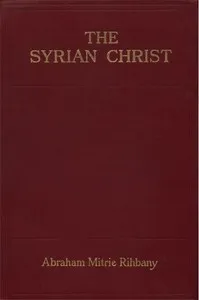 The Syrian Christ — Abraham Mitrie Rihbany cover