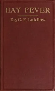 The Treatment of Hay Fever by rosin-weed, ichthyol and faradic electricity: With a discussion of the old theory of gout and the new theory of anaphylaxis — George Frederick Laidlaw cover