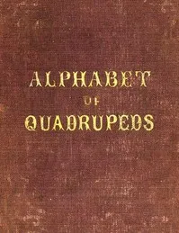 An Alphabet of Quadrupeds: Comprising descriptions of their appearance and habits — Anonymous cover