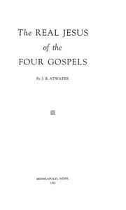 The Real Jesus of the Four Gospels — John Birdseye Atwater cover