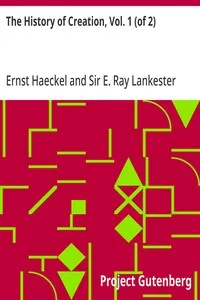 The History of Creation, Vol. 1 (of 2): Or the Development of the Earth and its Inhabitants by the Action of Natural Causes — Ernst Haeckel cover