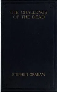 The challenge of the dead : $b A vision of the war and the life of the common soldier in France, seen two years afterwards between August and November, 1920 — Stephen Graham cover