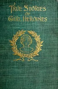 True Stories of Girl Heroines — Evelyn Everett-Green cover