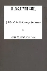 In League with Israel: A Tale of the Chattanooga Conference — Annie F. (Annie Fellows) Johnston cover