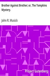 Brother Against Brother; or, The Tompkins Mystery.: A Story of the Great American Rebellion. — John R. (John Roy) Musick cover