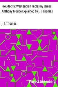 Froudacity; West Indian Fables by James Anthony Froude Explained by J. J. Thomas — J. J. (John Jacob) Thomas cover
