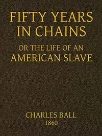 Fifty Years in Chains; or, the Life of an American Slave — Charles Ball cover
