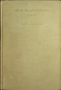 Old Plantation Days: Being Recollections of Southern Life Before the Civil War — N. B. (Nancy Bostick) De Saussure cover
