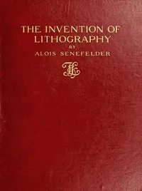 The Invention of Lithography — Alois Senefelder cover