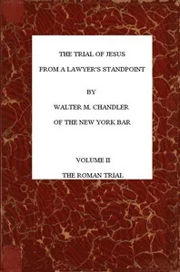 The Trial of Jesus from a Lawyer's Standpoint, Vol. 2 (of 2): The Roman Trial — Walter M. (Walter Marion) Chandler cover