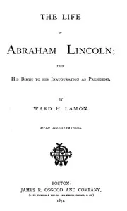 The Life of Abraham Lincoln, from His Birth to His Inauguration as President cover
