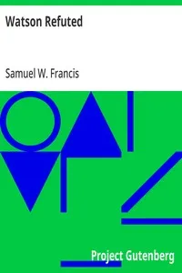 Watson Refuted: Being an Answer to the Apology for the Bible, in a Series of Letters to the Bishop Of Llandaff — Samuel W. (Samuel Ward) Francis cover