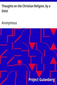 Thoughts on the Christian Religion, by a Deist: To Which Are Added, a Few Ideas on Miraculous Conversion, and Religion in General, by a Theophilanthropist — Anonymous cover