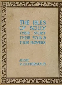 The Isles of Scilly : $b Their story, their folk & their flowers cover