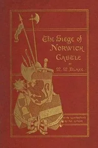 The Siege of Norwich Castle: A story of the last struggle against the Conqueror — M. M. (Matilda Maria) Blake cover
