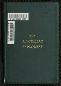 The Australian Explorers: Their Labours, Perils, and Achievements: Being a Narrative of Discovery from the Landing of Captain Cook to the Centennial Year — George Grimm cover