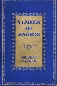 A Ladder of Swords: A Tale of Love, Laughter and Tears — Gilbert Parker cover