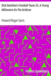 Dick Hamilton's Football Team; Or, A Young Millionaire On The Gridiron — Howard Roger Garis cover