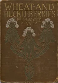 Wheat and Huckleberries; Or, Dr. Northmore's Daughters — Charlotte M. (Charlotte Marion) Vaile cover