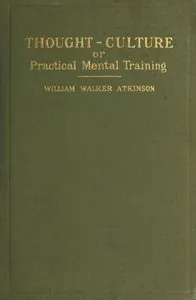 Thought-Culture; Or, Practical Mental Training — William Walker Atkinson cover
