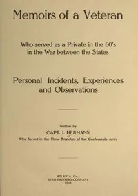Memoirs of a Veteran Who Served as a Private in the 60's in the War Between the States: Personal Incidents, Experiences and Observations — I. (Isaac) Hermann cover