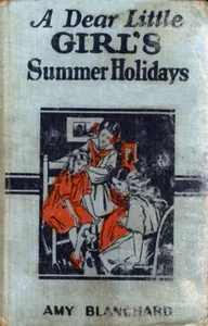 A Dear Little Girl's Summer Holidays — Amy Ella Blanchard cover