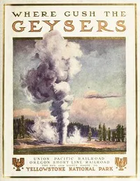 To Geyserland: Union Pacific-Oregon Short Line Railroads to the Yellowstone National Park — Edward F. Colborn cover