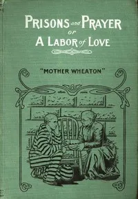 Prisons and Prayer; Or, a Labor of Love cover