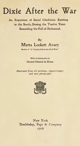 Dixie After the War: An Exposition of Social Conditions Existing in the South, During the Twelve Years Succeeding the Fall of Richmond — Myrta Lockett Avary cover