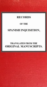 Records of the Spanish Inquisition, Translated from the Original Manuscripts — Andrew Dickson White cover