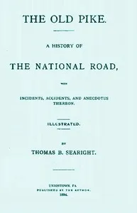 The Old Pike: A History of the National Road, with Incidents, Accidents, and Anecdotes Thereon — Thomas B. (Thomas Brownfield) Searight cover