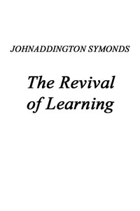 Renaissance in Italy, Volume 2 (of 7): The Revival of Learning — John Addington Symonds cover