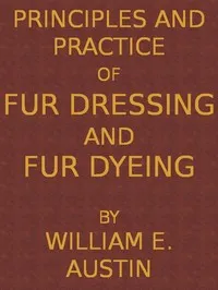 Principles and Practice of Fur Dressing and Fur Dyeing — William E. Austin cover