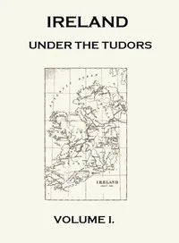 Ireland under the Tudors, with a Succinct Account of the Earlier History. Vol. 1 (of 3) — Richard Bagwell cover