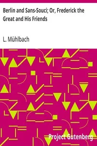 Berlin and Sans-Souci; Or, Frederick the Great and His Friends — L. (Luise) Mühlbach cover