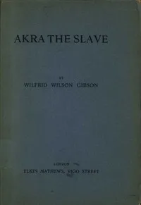 Akra the Slave — Wilfrid Wilson Gibson cover
