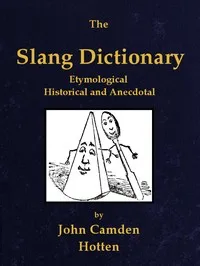 The slang dictionary : $b Etymological, historical and anecdotal — John Camden Hotten cover