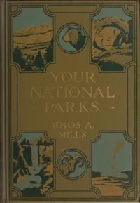 Your National Parks, with Detailed Information for Tourists — Enos A. Mills cover
