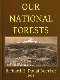 Our national forests : $b a short popular account of the work of the United States Forest service on the national forests — Richard H. D. (Richard Hans Douai) Boerker cover