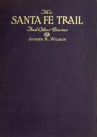 "The Santa Fe Trail," and Other Poems — Joseph Robert Wilson cover