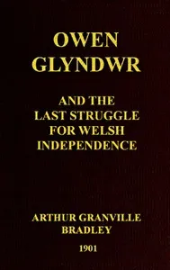 Owen Glyndwr and the Last Struggle for Welsh Independence: With a Brief Sketch of Welsh History — A. G. (Arthur Granville) Bradley cover