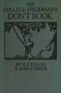 The College Freshman's Don't Book: in the interests of freshmen at large, especially those whose remaining at large uninstructed & unguided appears a worry and a menace to college & university society these remarks and hints are set forth by G. F. E. — George Fullerton Evans cover