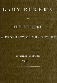 Lady Eureka; or, The Mystery: A Prophecy of the Future. Volume 1 — Robert Folkestone Williams cover