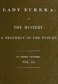 Lady Eureka; or, The Mystery: A Prophecy of the Future. Volume 3 cover