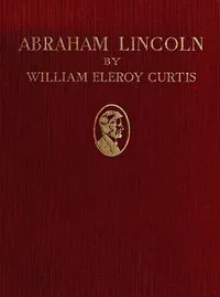 Abraham Lincoln — William Eleroy Curtis cover