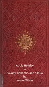 A July Holiday in Saxony, Bohemia, and Silesia — Walter White cover